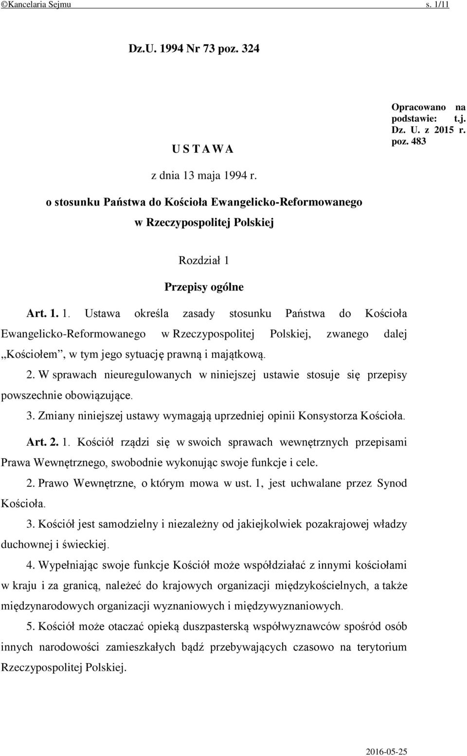 Przepisy ogólne Art. 1. 1. Ustawa określa zasady stosunku Państwa do Kościoła Ewangelicko-Reformowanego w Rzeczypospolitej Polskiej, zwanego dalej Kościołem, w tym jego sytuację prawną i majątkową. 2.