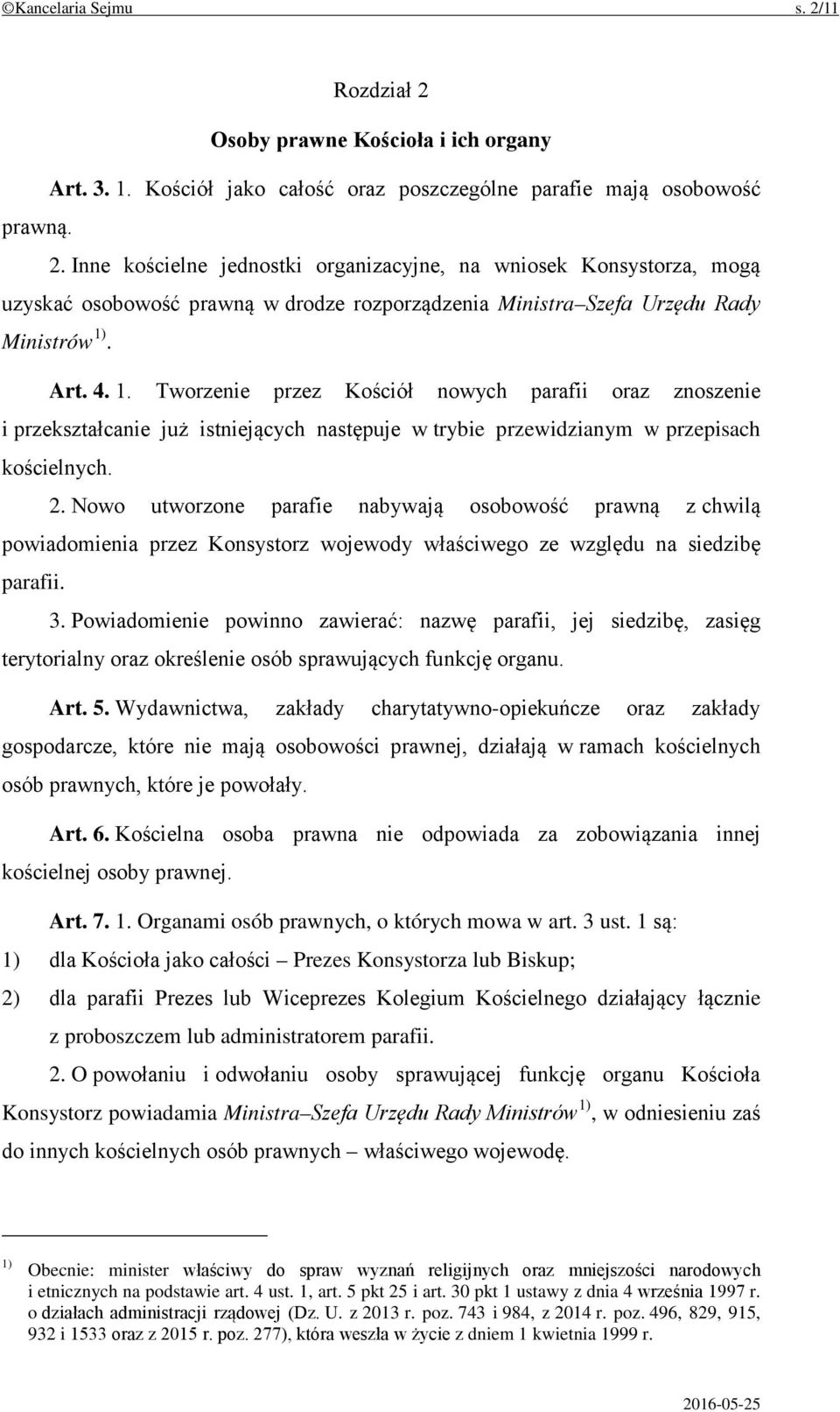 Nowo utworzone parafie nabywają osobowość prawną z chwilą powiadomienia przez Konsystorz wojewody właściwego ze względu na siedzibę parafii. 3.