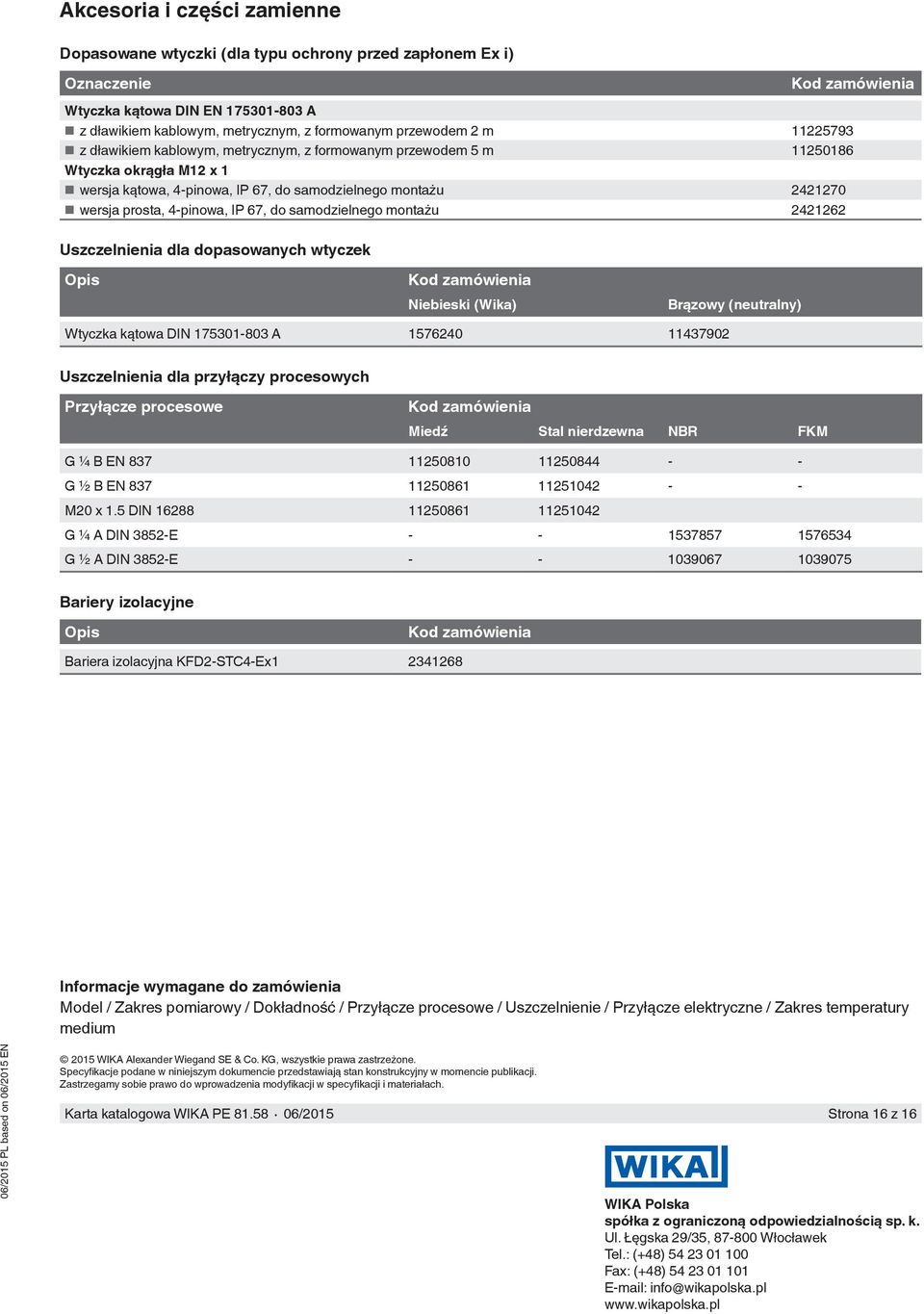 4-pinowa, IP 67, do samodzielnego montażu 2421262 Uszczelnienia dla dopasowanych wtyczek Opis Kod zamówienia Niebieski (Wika) Brązowy (neutralny) Wtyczka kątowa DIN 175301-803 A 1576240 11437902