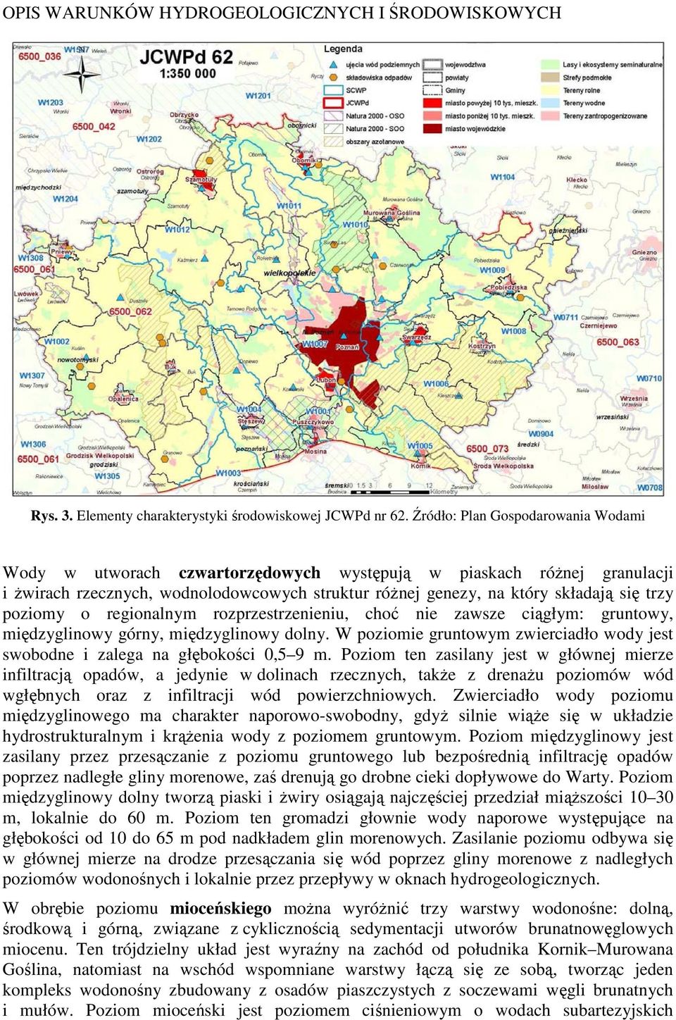 poziomy o regionalnym rozprzestrzenieniu, choć nie zawsze ciągłym: gruntowy, międzyglinowy górny, międzyglinowy dolny.