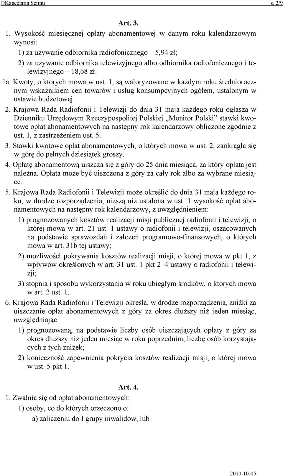 i telewizyjnego 18,68 zł. 1a. Kwoty, o których mowa w ust. 1, są waloryzowane w każdym roku średniorocznym wskaźnikiem cen towarów i usług konsumpcyjnych ogółem, ustalonym w ustawie budżetowej. 2.