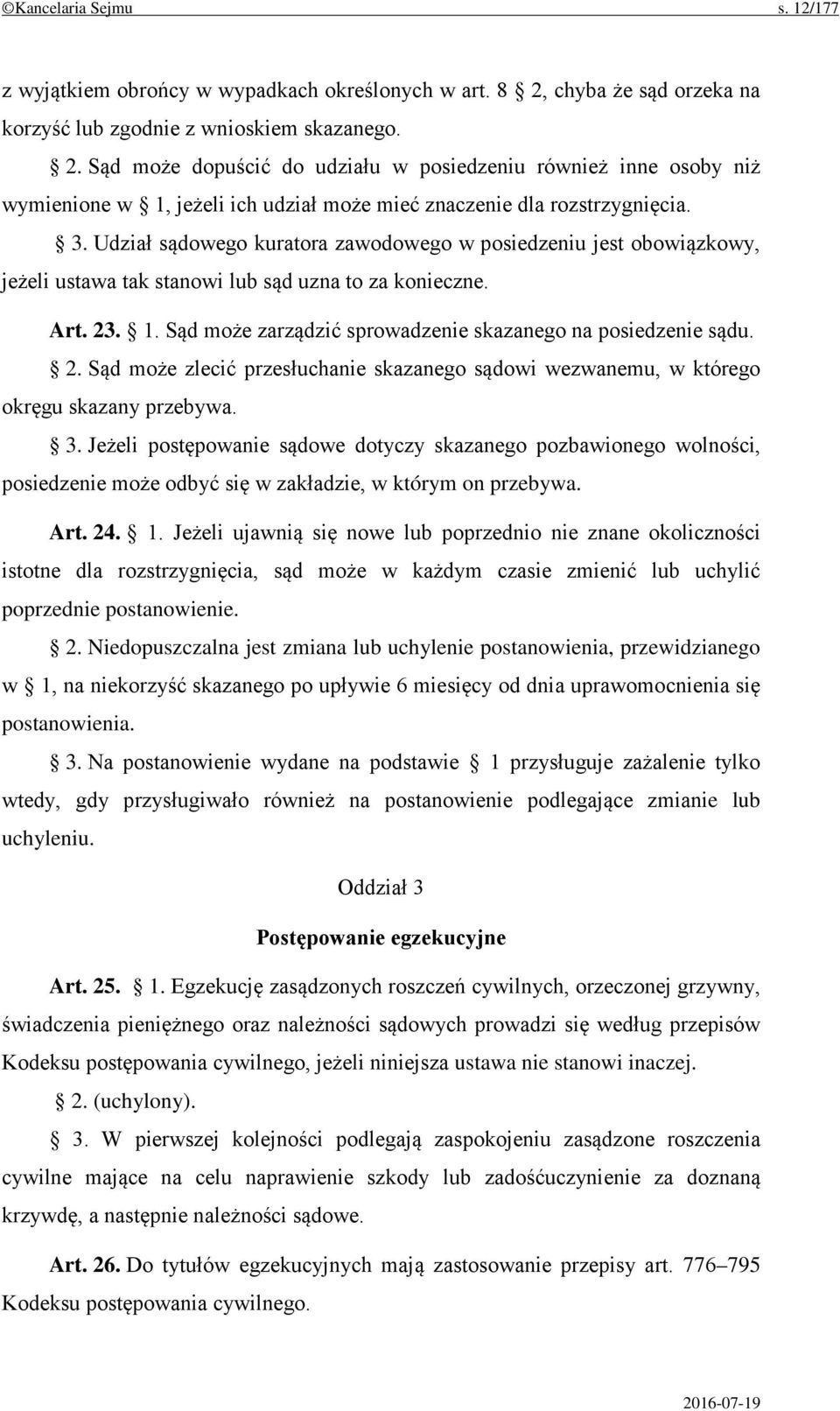 Sąd może dopuścić do udziału w posiedzeniu również inne osoby niż wymienione w 1, jeżeli ich udział może mieć znaczenie dla rozstrzygnięcia. 3.