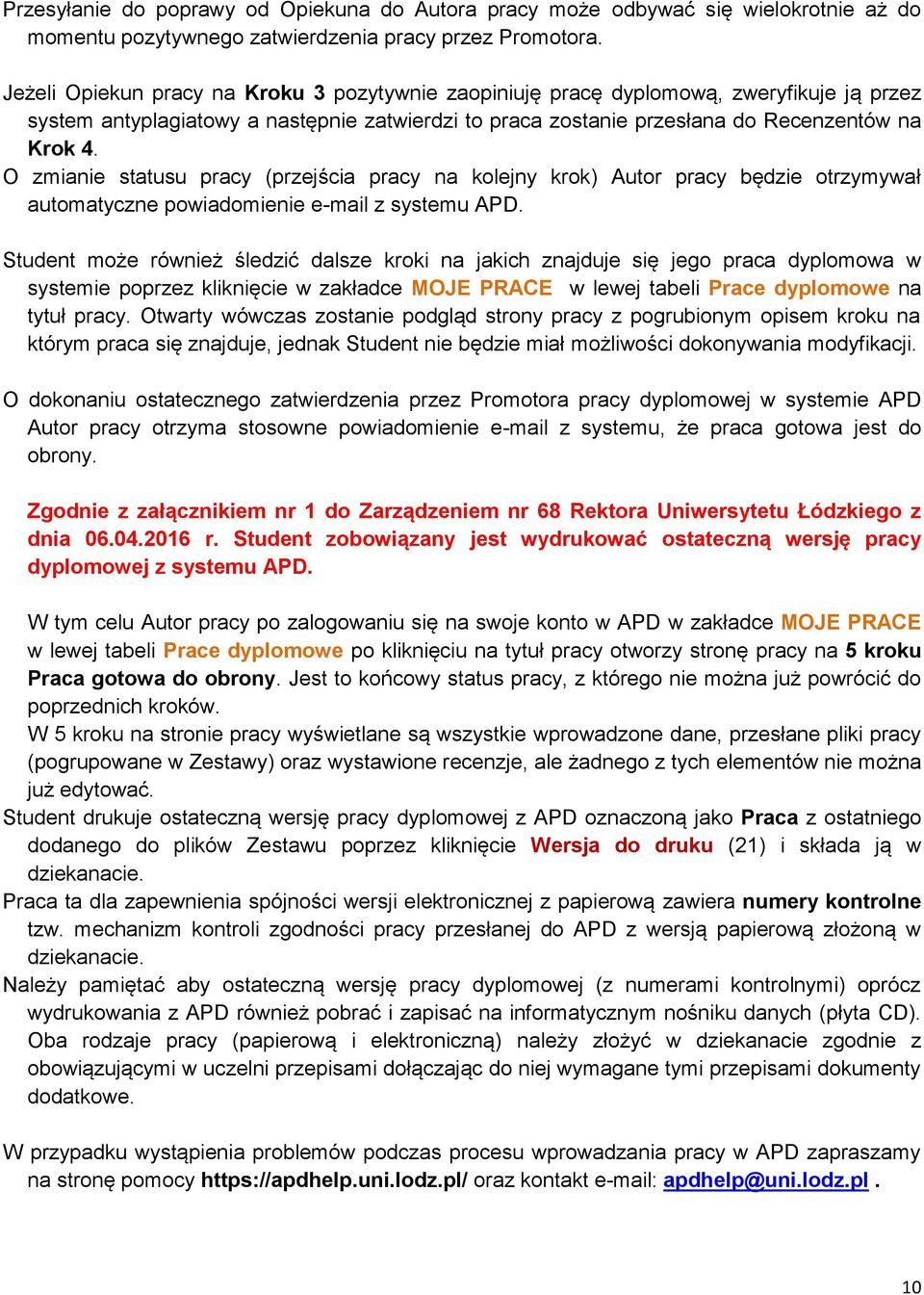 O zmianie statusu pracy (przejścia pracy na kolejny krok) Autor pracy będzie otrzymywał automatyczne powiadomienie e-mail z systemu APD.