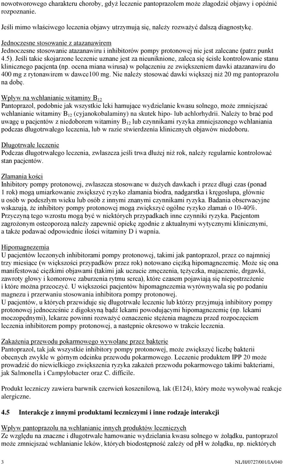 Jeśli takie skojarzone leczenie uznane jest za nieuniknione, zaleca się ścisłe kontrolowanie stanu klinicznego pacjenta (np.