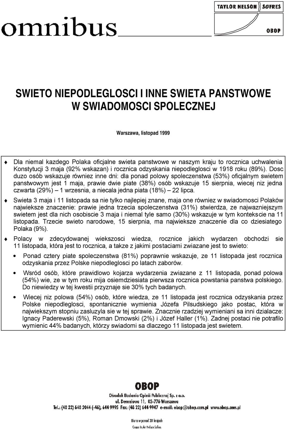 Dosc duzo osób wskazuje równiez inne dni: dla ponad polowy spoleczenstwa (53%) oficjalnym swietem panstwowym jest 1 maja, prawie dwie piate (38%) osób wskazuje 15 sierpnia, wiecej niz jedna czwarta