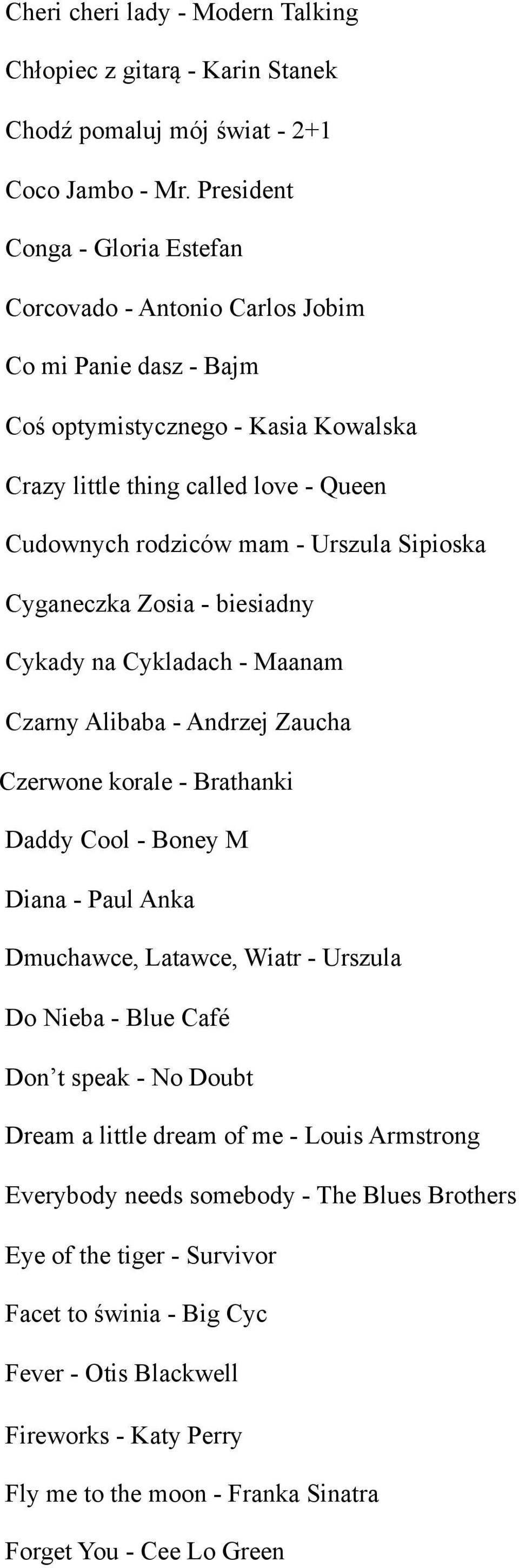 Sipioska Cyganeczka Zosia - biesiadny Cykady na Cykladach - Maanam Czarny Alibaba - Andrzej Zaucha Czerwone korale - Brathanki Daddy Cool - Boney M Diana - Paul Anka Dmuchawce, Latawce, Wiatr -