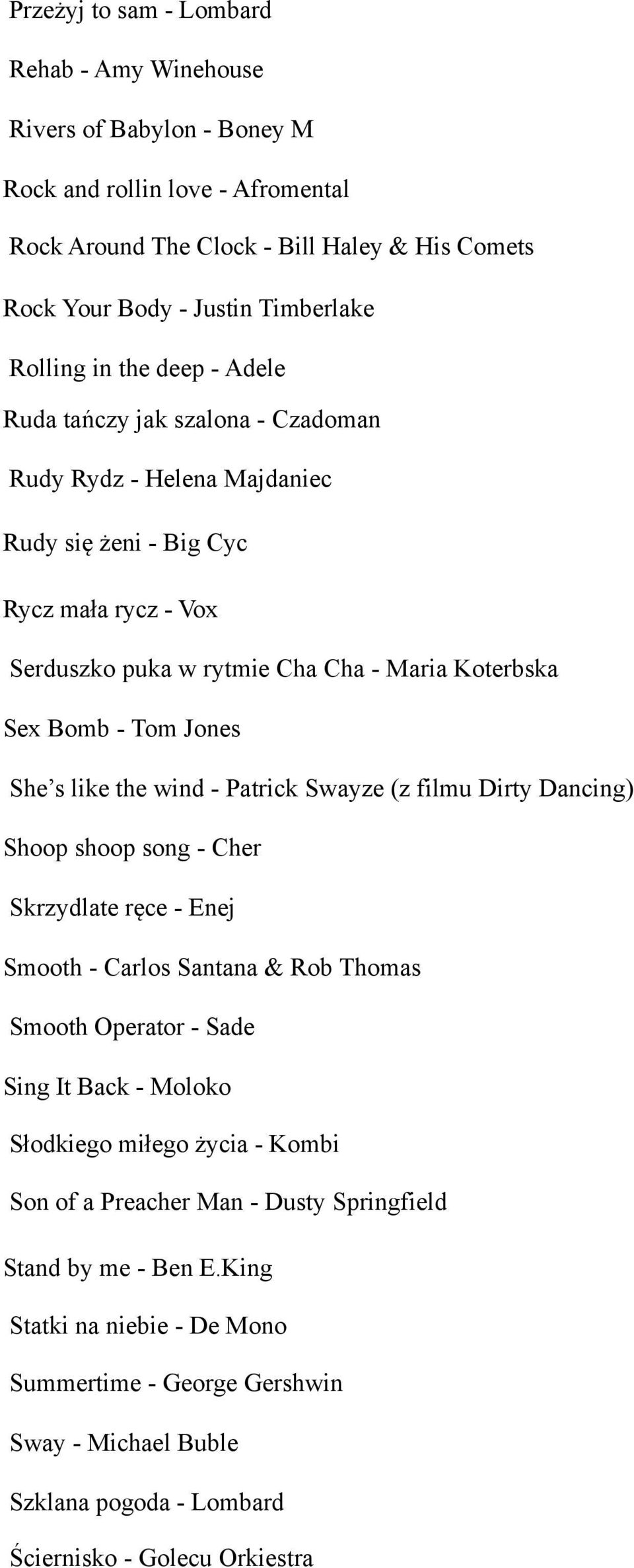 She s like the wind - Patrick Swayze (z filmu Dirty Dancing) Shoop shoop song - Cher Skrzydlate ręce - Enej Smooth - Carlos Santana & Rob Thomas Smooth Operator - Sade Sing It Back - Moloko Słodkiego