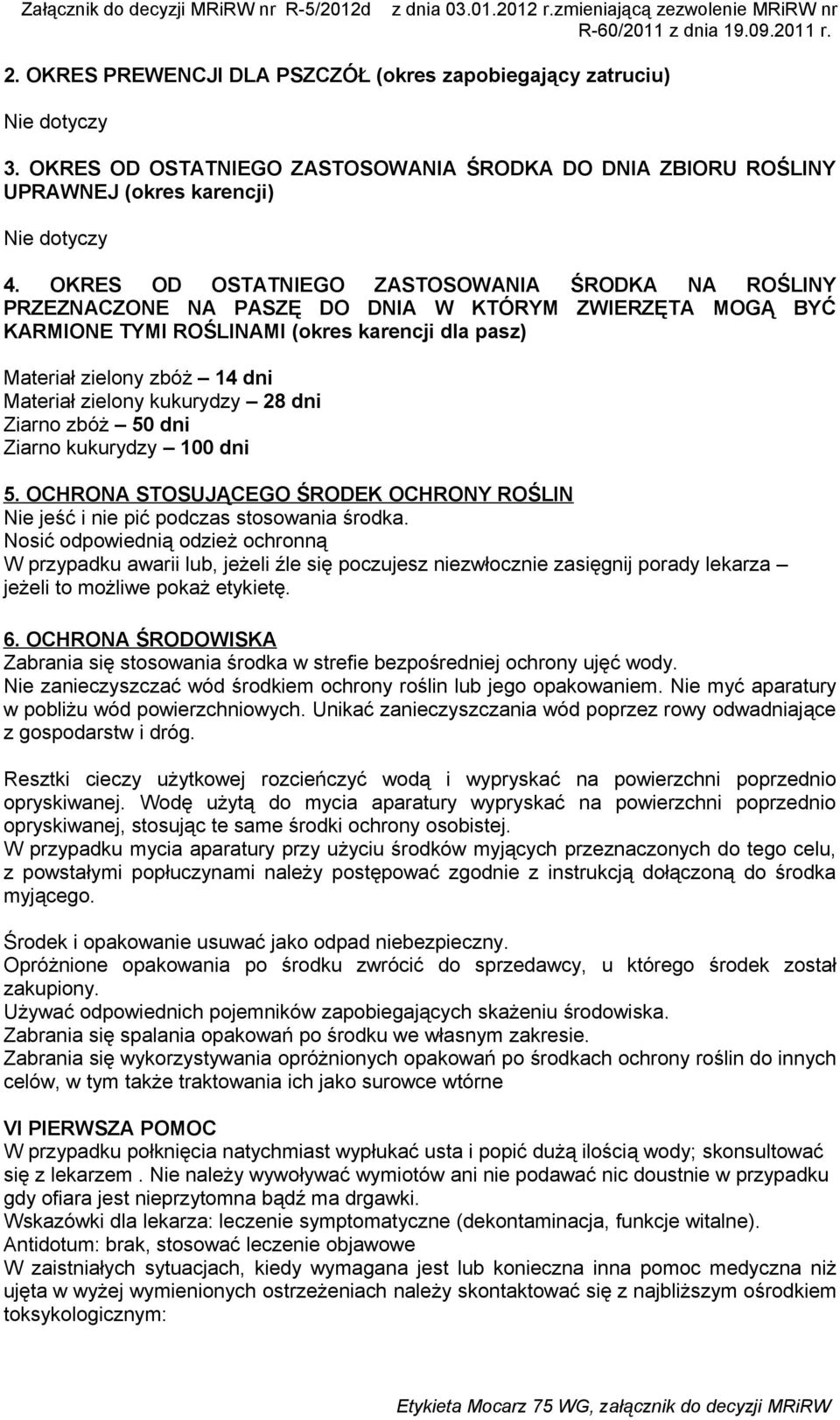 zielony kukurydzy 28 dni Ziarno zbóż 50 dni Ziarno kukurydzy 100 dni 5. OCHRONA STOSUJĄCEGO ŚRODEK OCHRONY ROŚLIN Nie jeść i nie pić podczas stosowania środka.