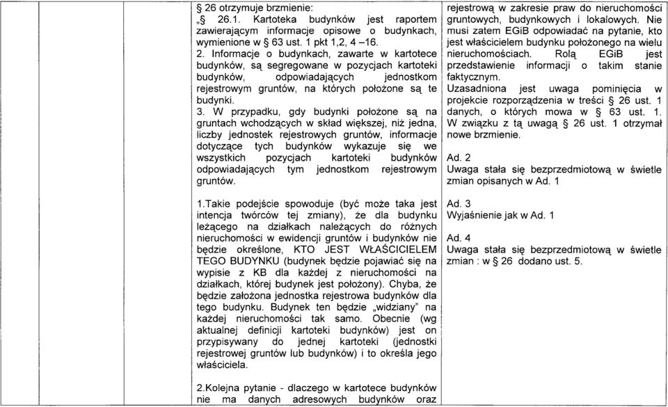 Informacje o budynkach, zawarte w kartotece budynków, są segregowane w pozycjach kartoteki budynków, odpowiadających jednostkom rejestrowym gruntów, na których położone są te budynki. 3.