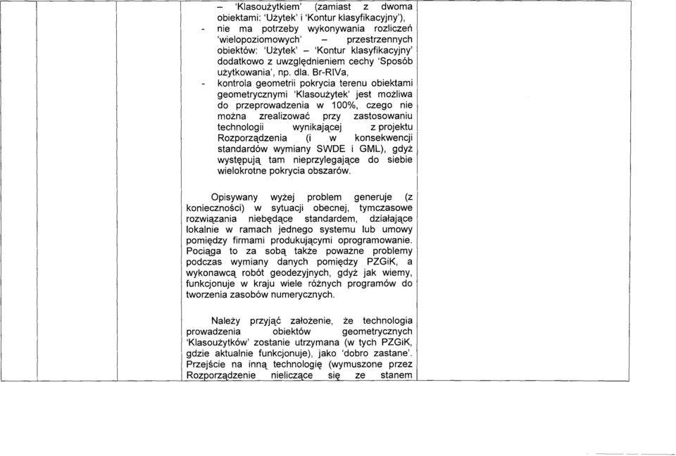 Br-RIVa, - kontrola geometrii pokrycia terenu obiektami geometrycznymi 'Klasoużytek' jest możliwa do przeprowadzenia w 100%, czego nie można zrealizować przy zastosowaniu technologii wynikającej z