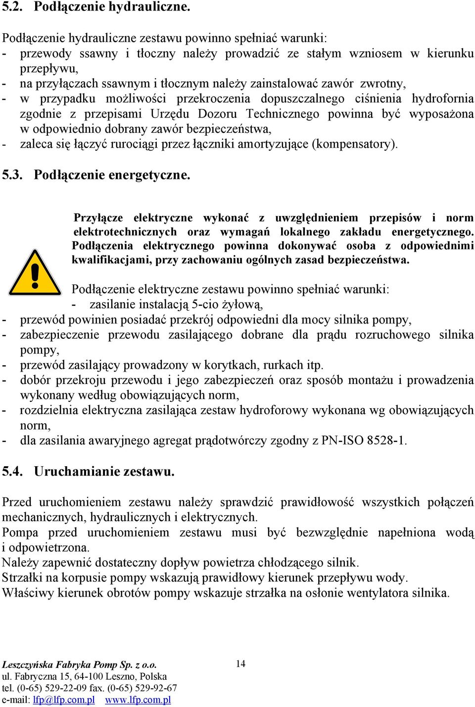 zainstalować zawór zwrotny, - w przypadku możliwości przekroczenia dopuszczalnego ciśnienia hydrofornia zgodnie z przepisami Urzędu Dozoru Technicznego powinna być wyposażona w odpowiednio dobrany