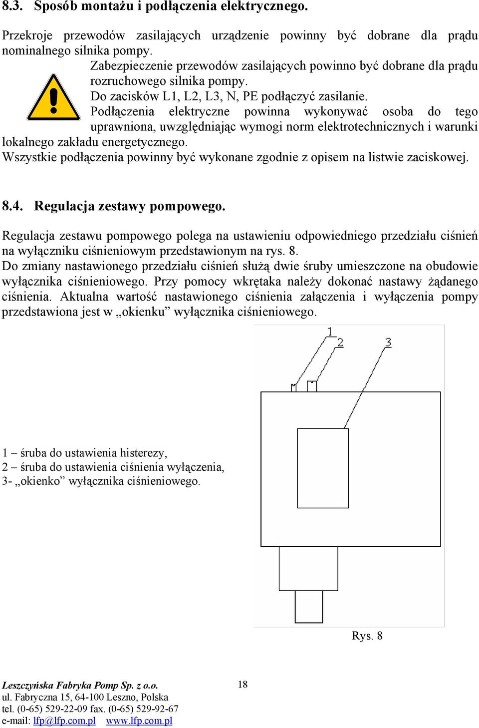 Podłączenia elektryczne powinna wykonywać osoba do tego uprawniona, uwzględniając wymogi norm elektrotechnicznych i warunki lokalnego zakładu energetycznego.