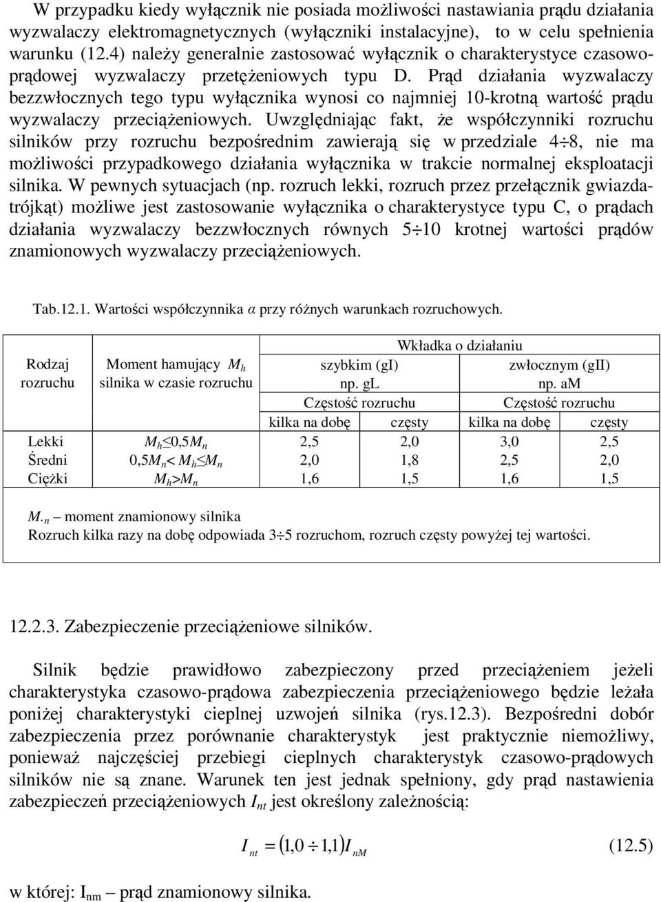 Prąd działania wyzwalaczy bezzwłocznych tego typu wyłącznika wynosi co najmniej 10-krotną wartość prądu wyzwalaczy przeciążeniowych.