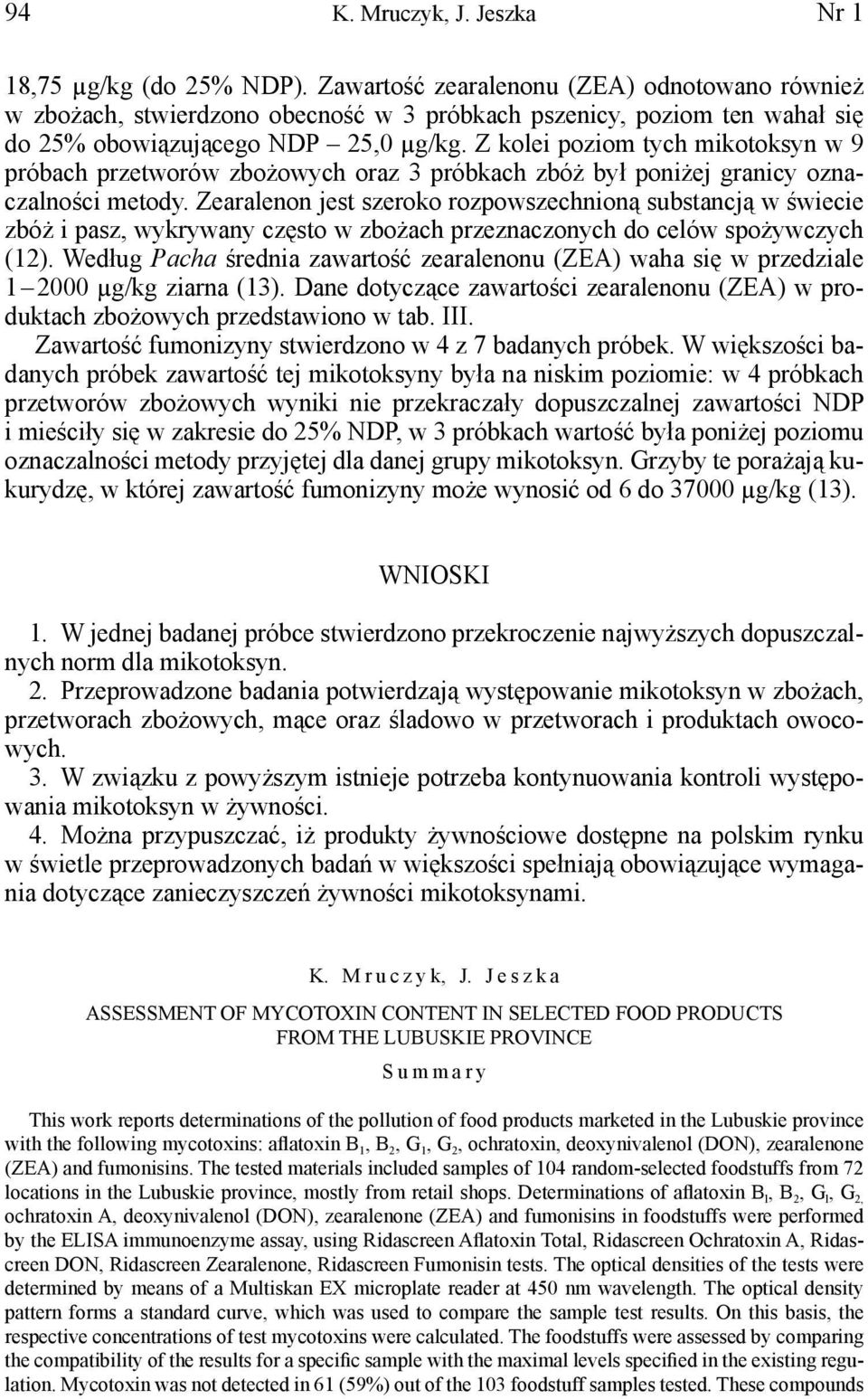 Zearalenon jest szeroko rozpowszechnioną substancją w świecie zbóż i pasz, wykrywany często w zbożach przeznaczonych do celów spożywczych (12).