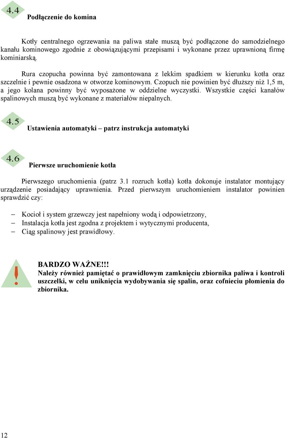 Czopuch nie powinien być dłuŝszy niŝ 1,5 m, a jego kolana powinny być wyposaŝone w oddzielne wyczystki. Wszystkie części kanałów spalinowych muszą być wykonane z materiałów niepalnych. 4.