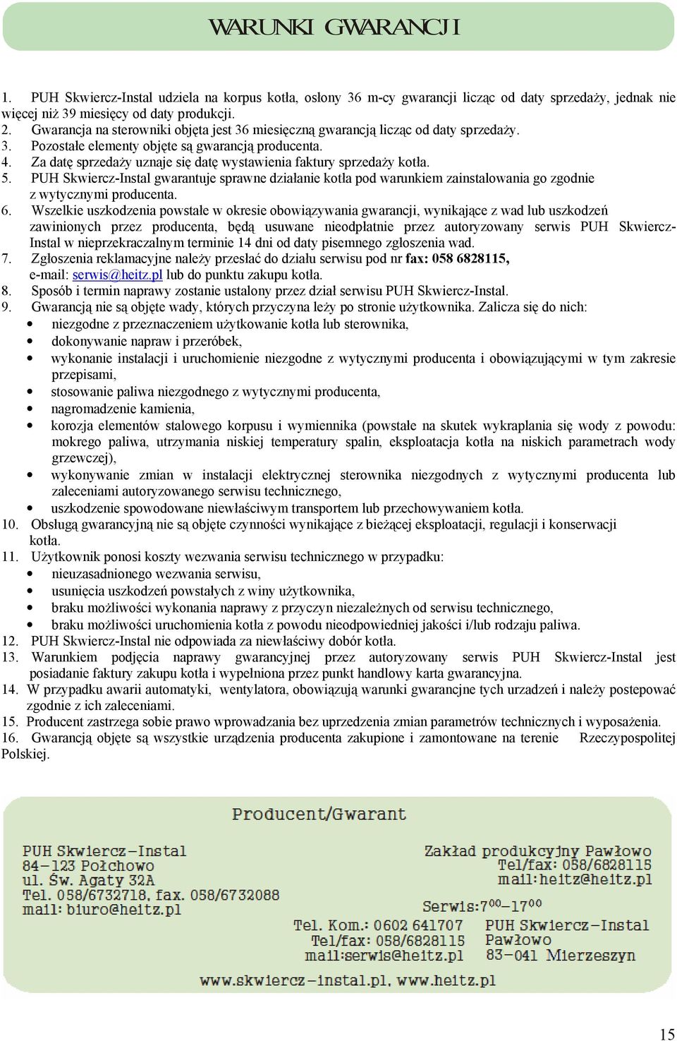 Za datę sprzedaŝy uznaje się datę wystawienia faktury sprzedaŝy kotła. 5. PUH Skwiercz-Instal gwarantuje sprawne działanie kotła pod warunkiem zainstalowania go zgodnie z wytycznymi producenta. 6.