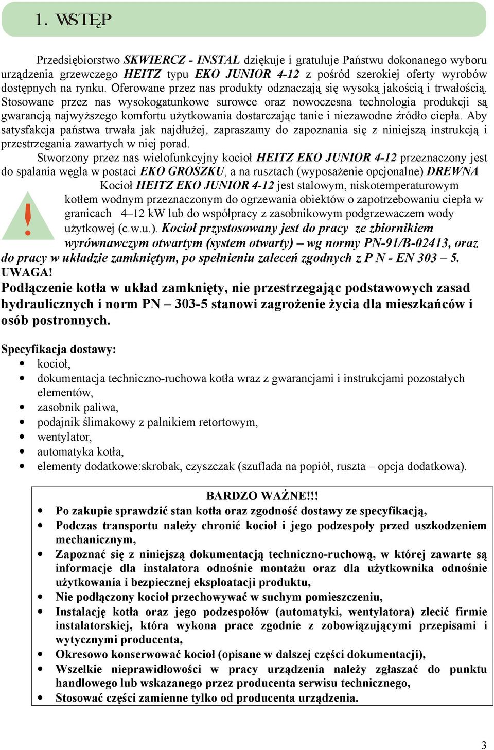 Stosowane przez nas wysokogatunkowe surowce oraz nowoczesna technologia produkcji są gwarancją najwyŝszego komfortu uŝytkowania dostarczając tanie i niezawodne źródło ciepła.