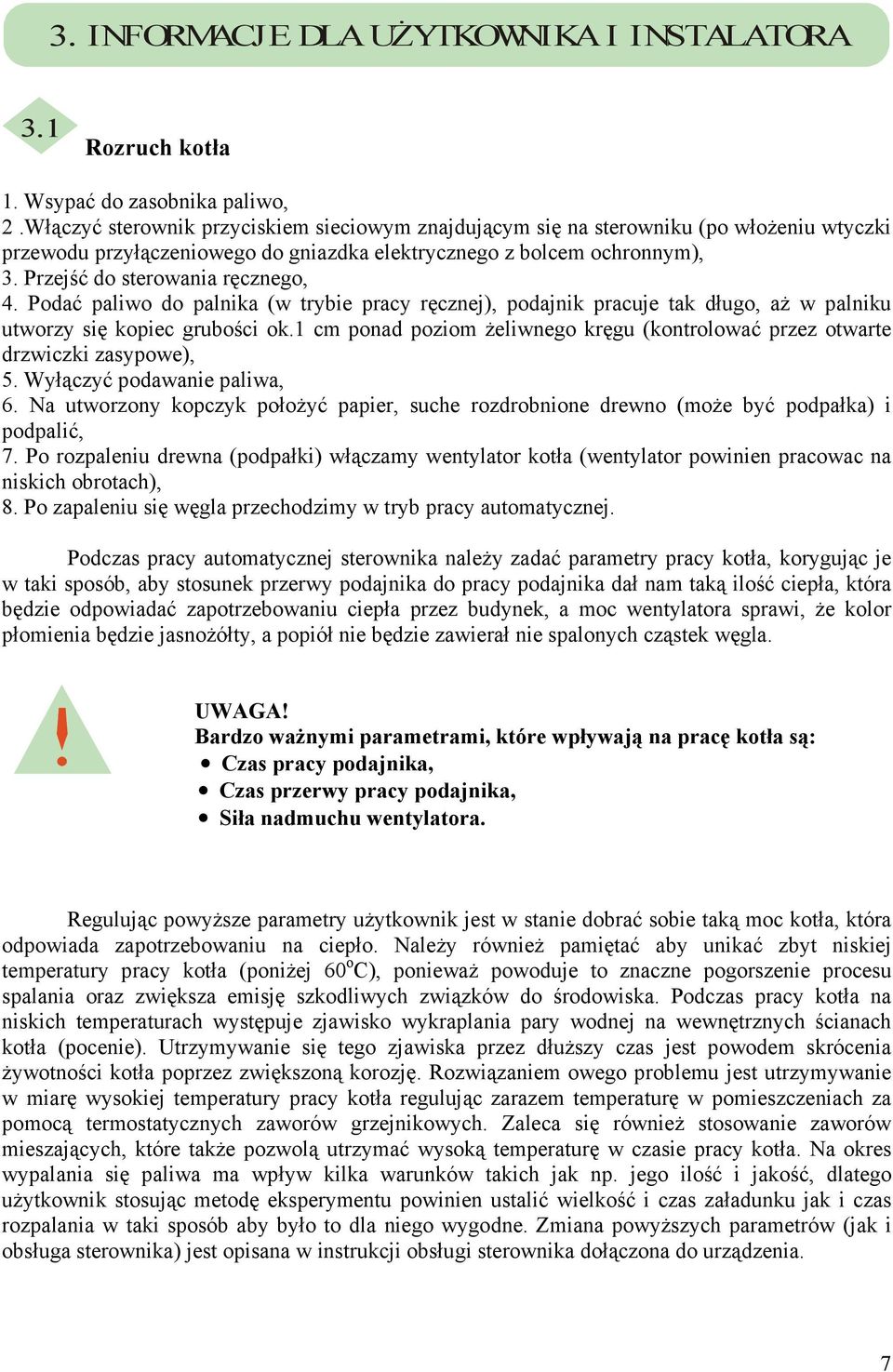 Przejść do sterowania ręcznego, 4. Podać paliwo do palnika (w trybie pracy ręcznej), podajnik pracuje tak długo, aŝ w palniku utworzy się kopiec grubości ok.