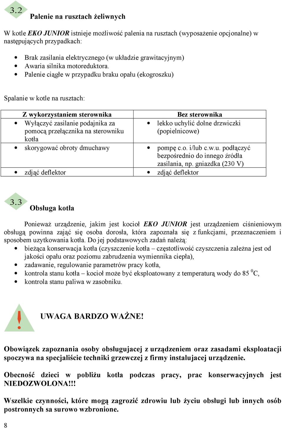 Palenie ciągłe w przypadku braku opału (ekogroszku) Spalanie w kotle na rusztach: Z wykorzystaniem sterownika Wyłączyć zasilanie podajnika za pomocą przełącznika na sterowniku kotła skorygować obroty