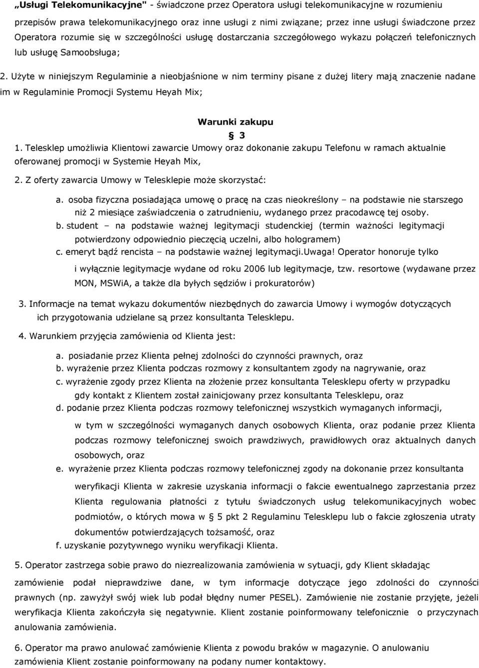 Użyte w niniejszym Regulaminie a nieobjaśnione w nim terminy pisane z dużej litery mają znaczenie nadane im w Regulaminie Promocji Systemu Heyah Mix; Warunki zakupu 3 1.