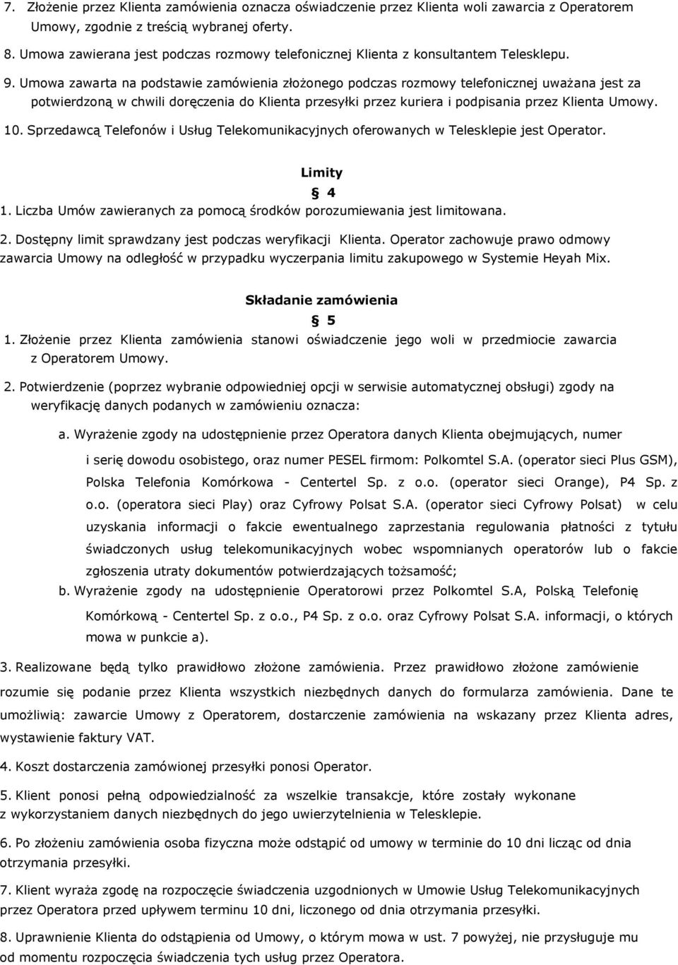 Umowa zawarta na podstawie zamówienia złożonego podczas rozmowy telefonicznej uważana jest za potwierdzoną w chwili doręczenia do Klienta przesyłki przez kuriera i podpisania przez Klienta Umowy. 10.