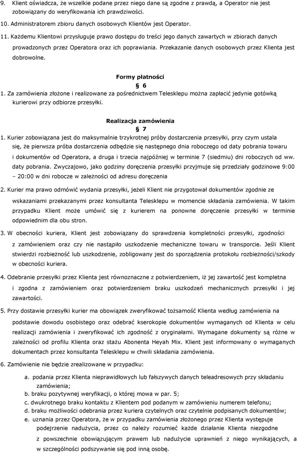 Każdemu Klientowi przysługuje prawo dostępu do treści jego danych zawartych w zbiorach danych prowadzonych przez Operatora oraz ich poprawiania.