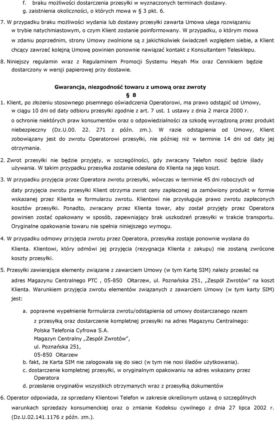 W przypadku, o którym mowa w zdaniu poprzednim, strony Umowy zwolnione są z jakichkolwiek świadczeń względem siebie, a Klient chcący zawrzeć kolejną Umowę powinien ponownie nawiązać kontakt z