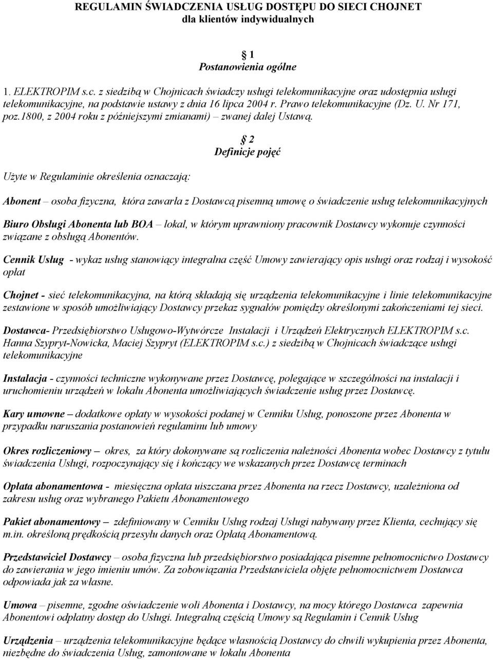 Prawo telekomunikacyjne (Dz. U. Nr 171, poz.1800, z 2004 roku z późniejszymi zmianami) zwanej dalej Ustawą.