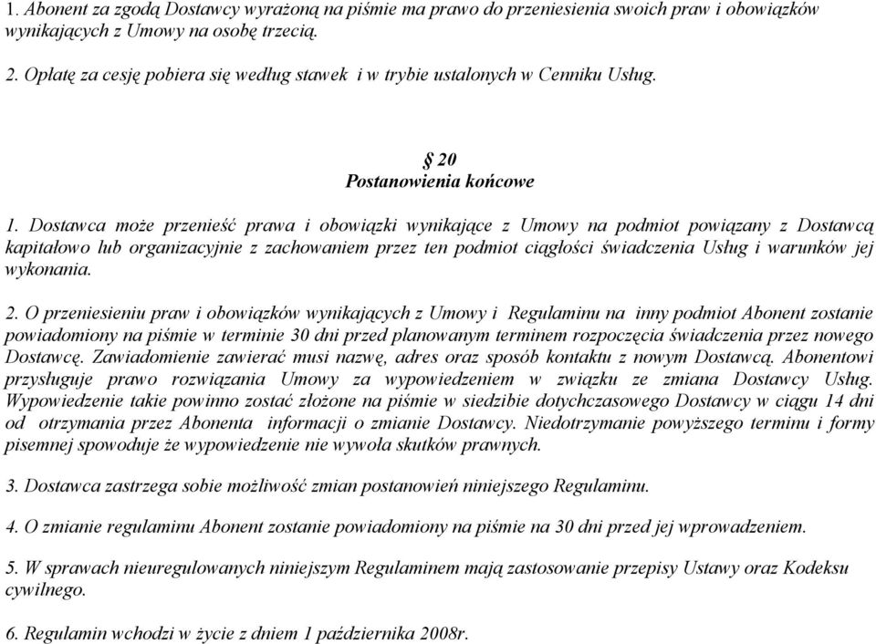 Dostawca może przenieść prawa i obowiązki wynikające z Umowy na podmiot powiązany z Dostawcą kapitałowo lub organizacyjnie z zachowaniem przez ten podmiot ciągłości świadczenia Usług i warunków jej