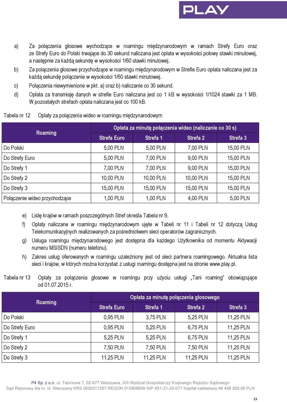 b) Za połączenia głosowe przychodzące w roamingu międzynarodowym w Strefie Euro opłata naliczana jest za każdą sekundę połączenie w wysokości 1/60 stawki minutowej. c) Połączenia niewymienione w pkt.