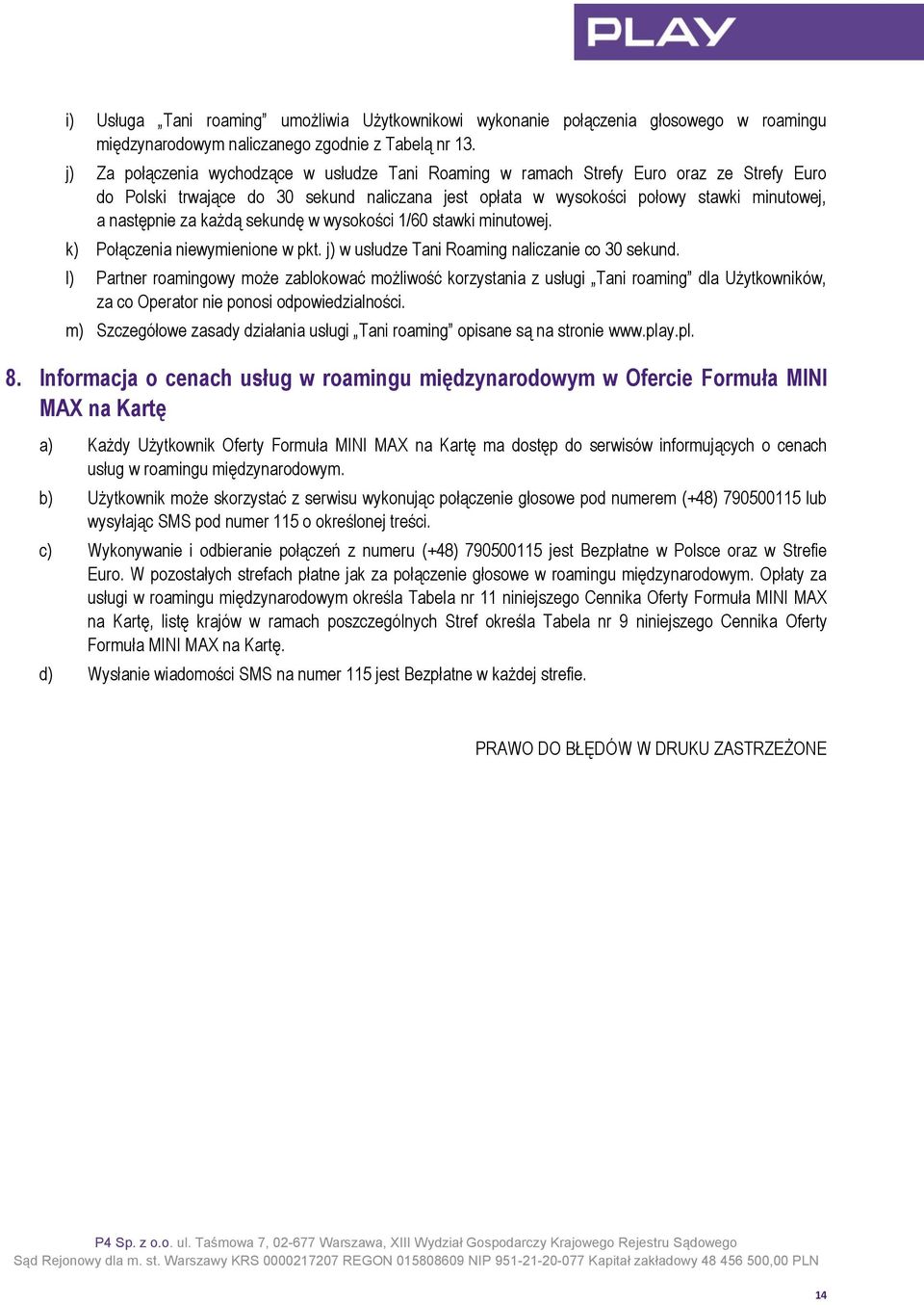 każdą sekundę w wysokości 1/60 stawki minutowej. k) Połączenia niewymienione w pkt. j) w usłudze Tani Roaming naliczanie co 30 sekund.