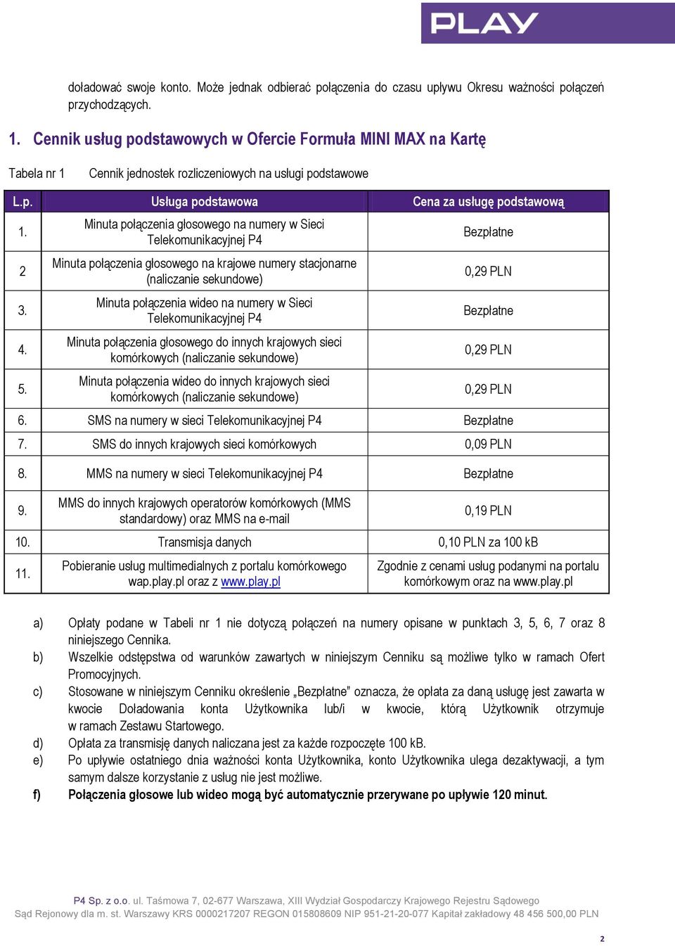 Minuta połączenia głosowego na numery w Sieci Telekomunikacyjnej P4 Minuta połączenia głosowego na krajowe numery stacjonarne (naliczanie sekundowe) Minuta połączenia wideo na numery w Sieci