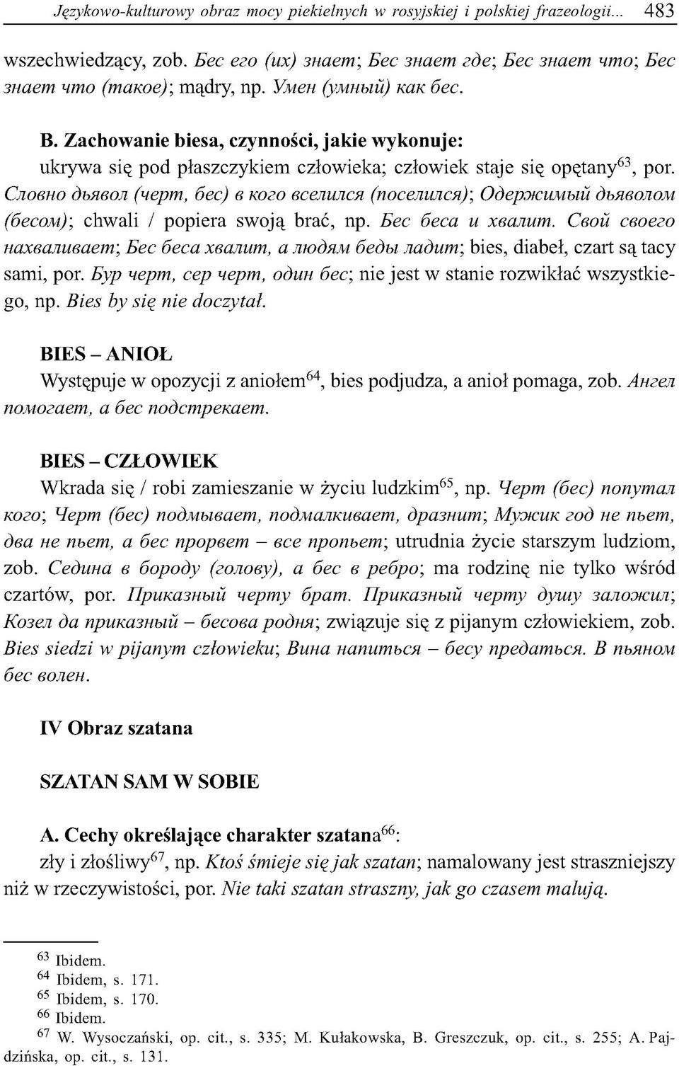 Zachowanie biesa, czynności, jakie wykonuje: ukrywa się pod płaszczykiem człowieka; człowiek staje się opętany63, por.