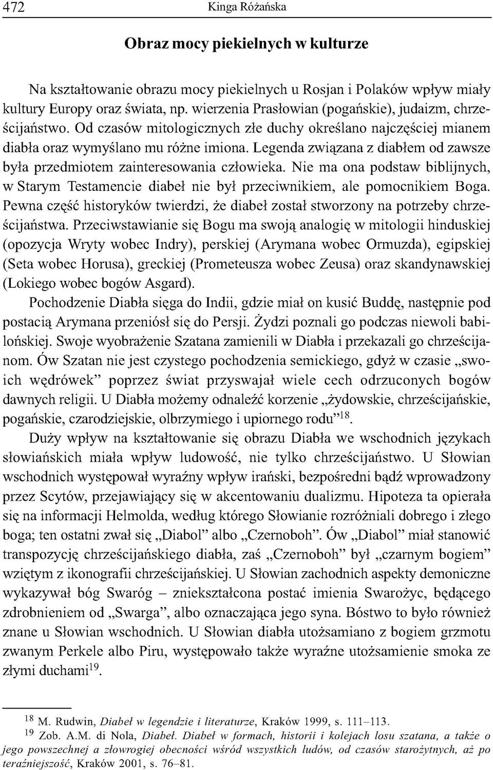 Legenda związana z diabłem od zawsze była przedmiotem zainteresowania człowieka. Nie ma ona podstaw biblijnych, w Starym Testamencie diabeł nie był przeciwnikiem, ale pomocnikiem Boga.