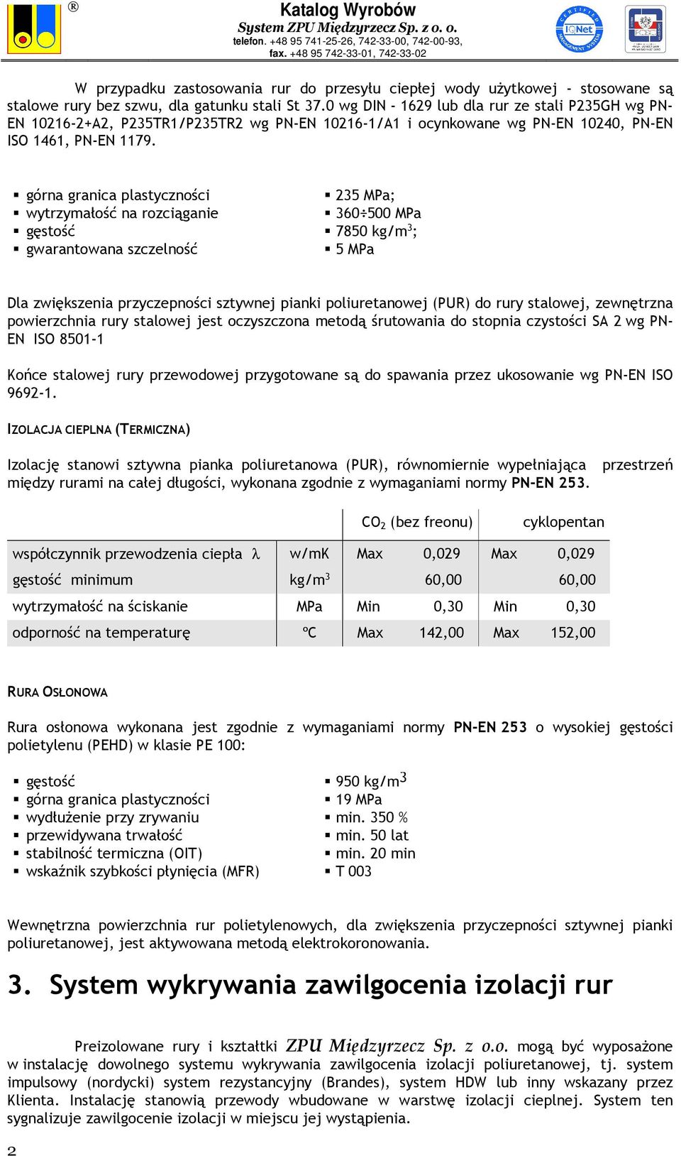 górna granica plastyczności 235 MPa; wytrzymałość na rozciąganie 360 500 MPa gęstość 7850 kg/m 3 ; gwarantowana szczelność 5 MPa Dla zwiększenia przyczepności sztywnej pianki poliuretanowej (PUR) do