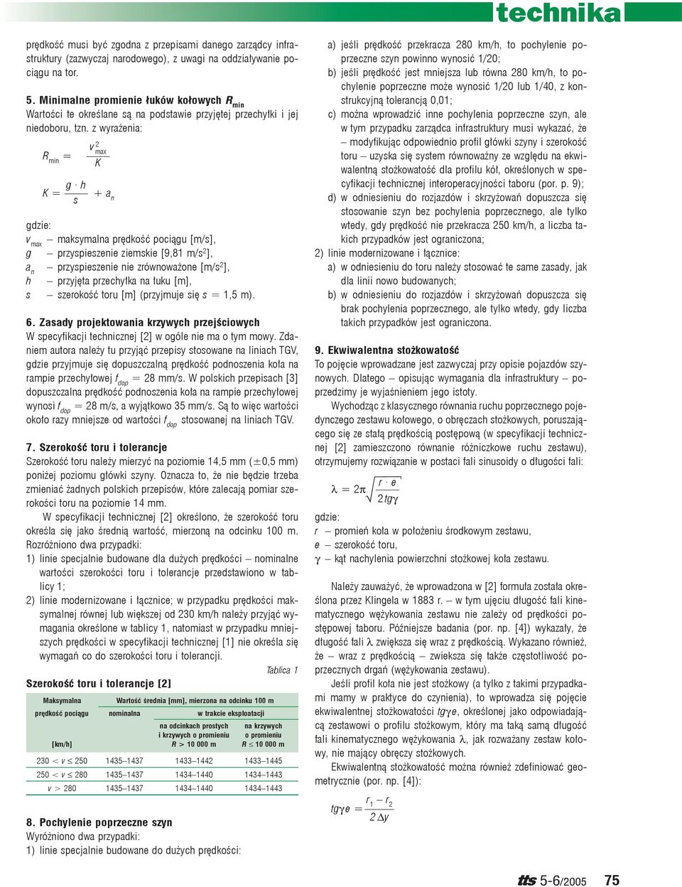 z wyrażenia: v 2 max R min = K g h K = + a n s v max maksymalna prędkość pociągu [m/s], g przyspieszenie ziemskie [9,81 m/s 2 ], a n przyspieszenie nie zrównoważone [m/s 2 ], h przyjęta przechyłka na