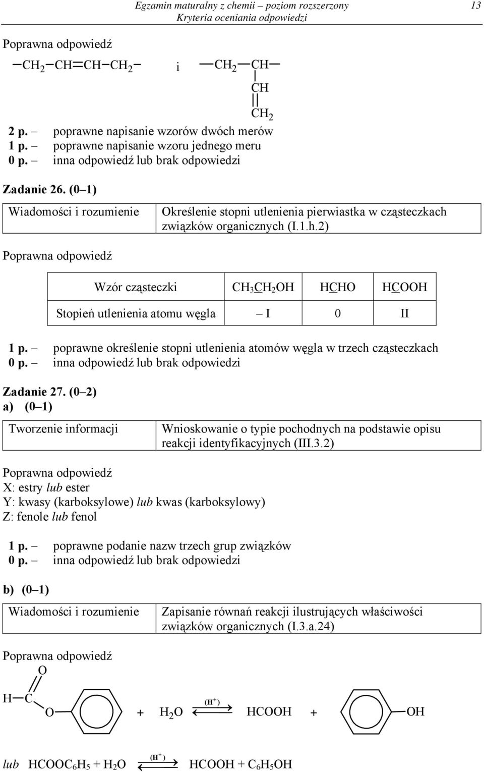 poprawne określenie stopni utlenienia atomów węgla w trzech cząsteczkach Zadanie 27. (0 2) Wnioskowanie o typie pochodnych na podstawie opisu reakcji identyfikacyjnych (III.3.