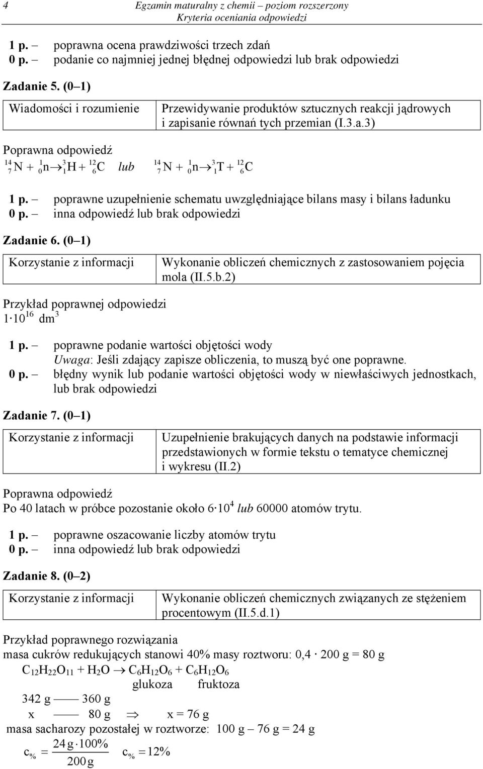 poprawne uzupełnienie schematu uwzględniające bilans masy i bilans ładunku 6 Zadanie 6. (0 1) Wykonanie obliczeń chemicznych z zastosowaniem pojęcia mola (II.5.b.2) Przykład poprawnej odpowiedzi 1 10 16 dm 3 1 p.