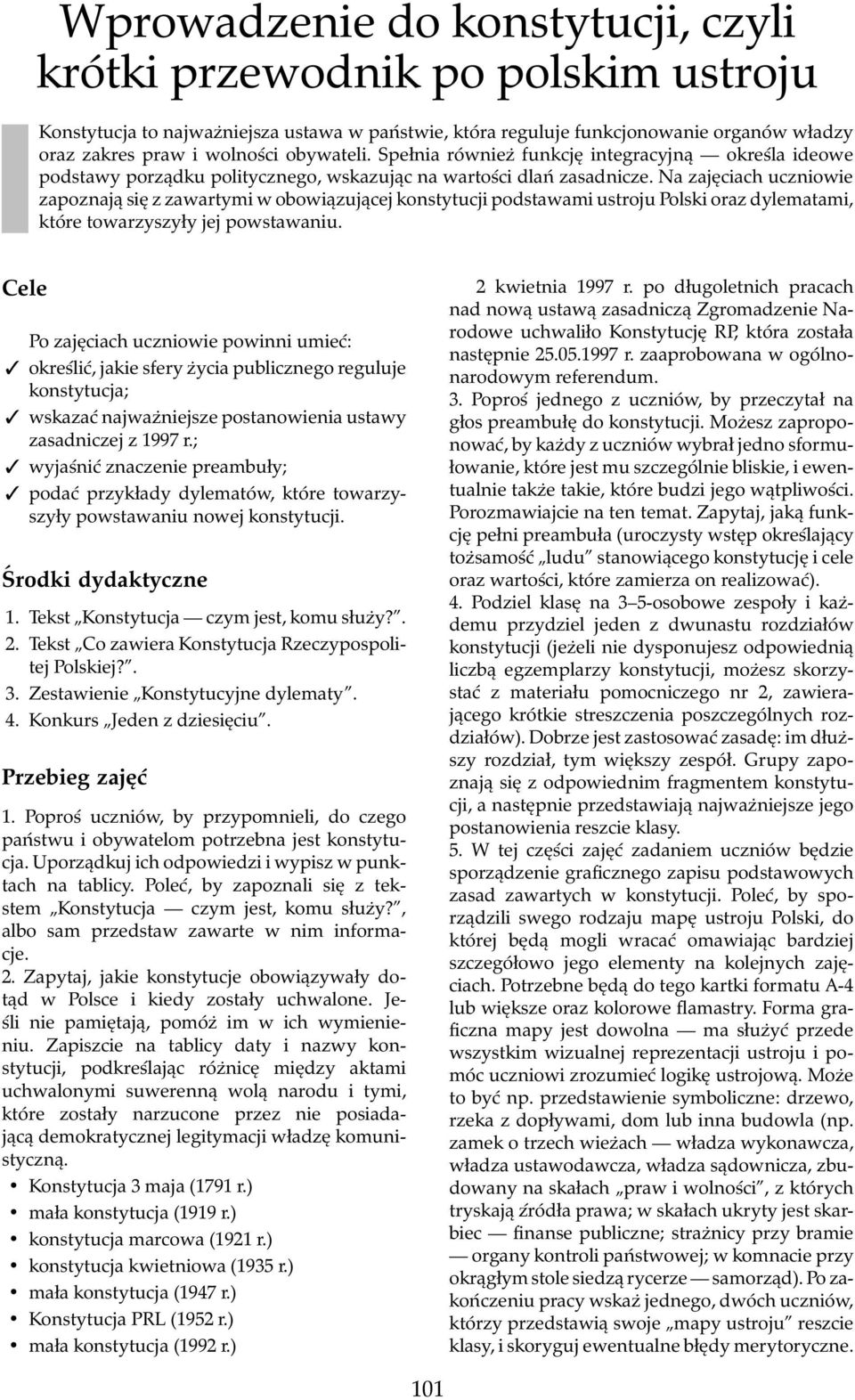 Na zajęciach uczniowie zapoznają się z zawartymi w obowiązującej konstytucji podstawami ustroju Polski oraz dylematami, które towarzyszyły jej powstawaniu.