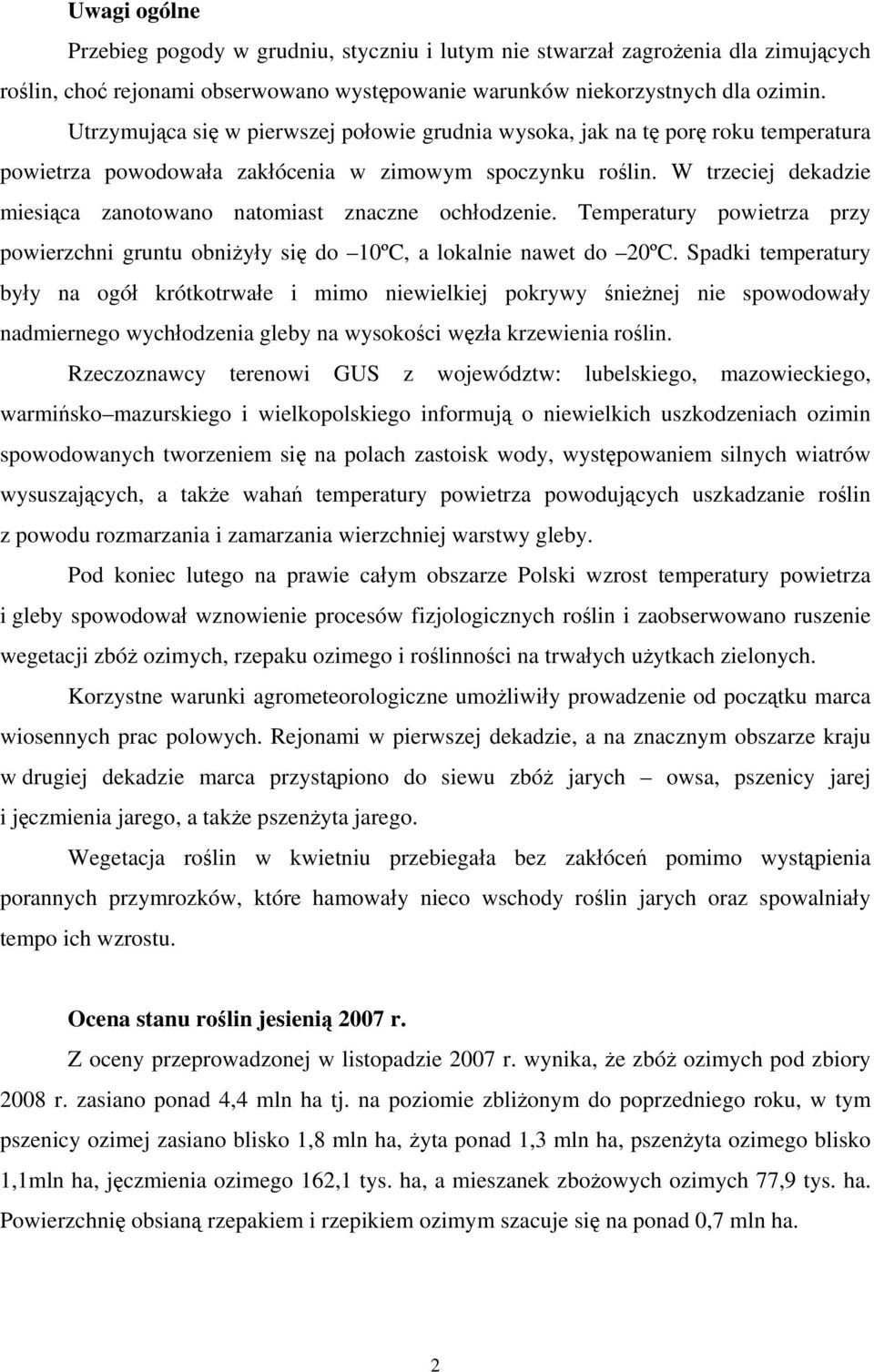 W trzeciej dekadzie miesiąca zanotowano natomiast znaczne ochłodzenie. Temperatury powietrza przy powierzchni gruntu obniżyły się do 10ºC, a lokalnie nawet do 20ºC.