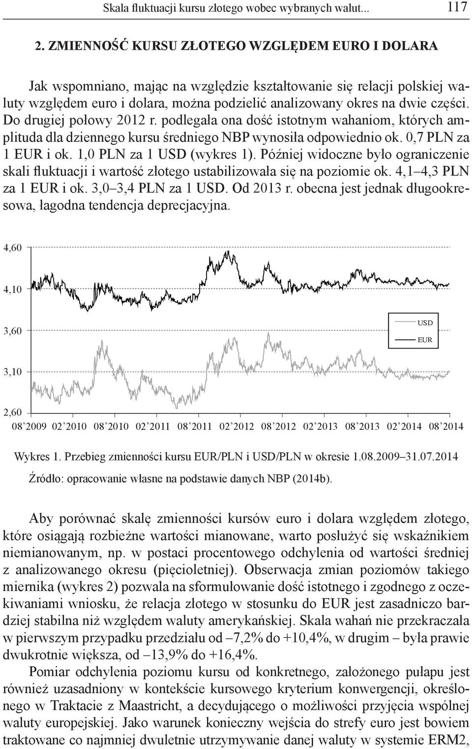 Do drugiej połowy 2012 r. podlegała ona dość istotnym wahaniom, których amplituda dla dziennego kursu średniego NBP wynosiła odpowiednio ok. 0,7 PLN za 1 EUR i ok. 1,0 PLN za 1 USD (wykres 1).