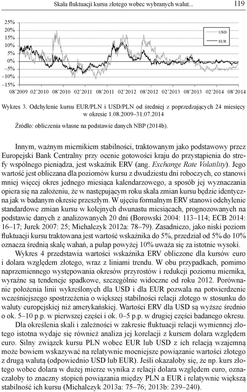 2014 USD EUR Innym, ważnym miernikiem stabilności, traktowanym jako podstawowy przez Europejski Bank Centralny przy ocenie gotowości kraju do przystąpienia do strefy wspólnego pieniądza, jest