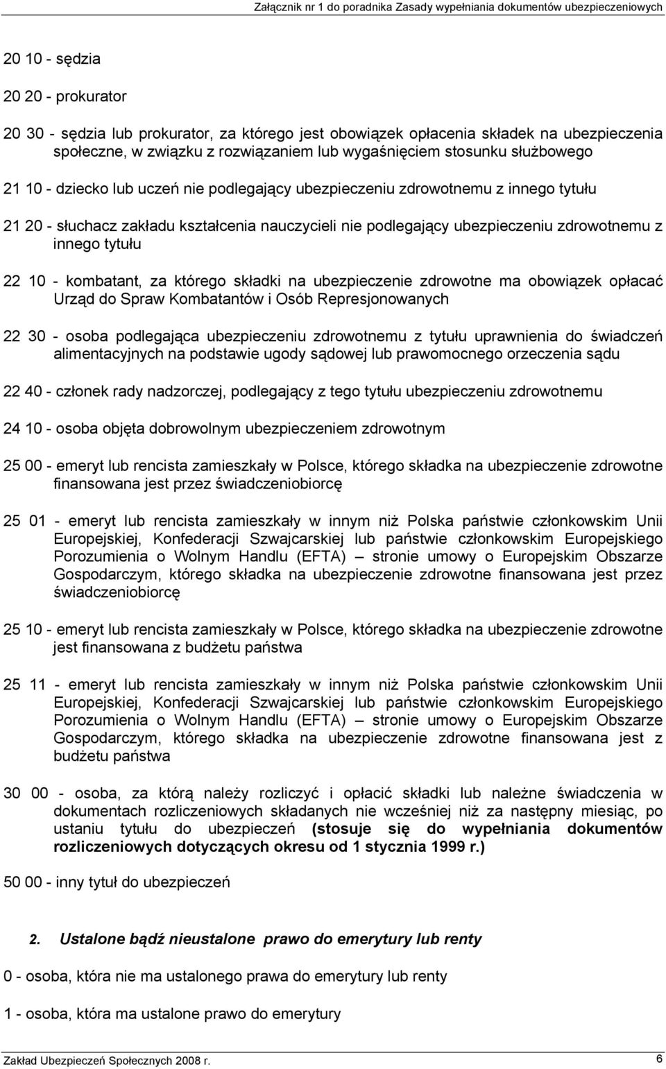 kombatant, za którego składki na ubezpieczenie zdrowotne ma obowiązek opłacać Urząd do Spraw Kombatantów i Osób Represjonowanych 22 30 - osoba podlegająca ubezpieczeniu zdrowotnemu z tytułu