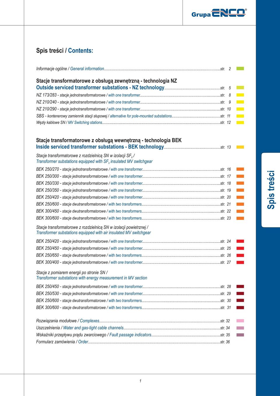 ..str. 10 SBS - kontenerowy zamiennik stacji słupowej / alternative for pole-mounted substations...str. 11 Węzły kablowe SN / MV Switching stations...str. 12 Stacje transformatorowe z obsługą wewnętrzną - technologia BEK Inside serviced transformer substations - BEK technology.