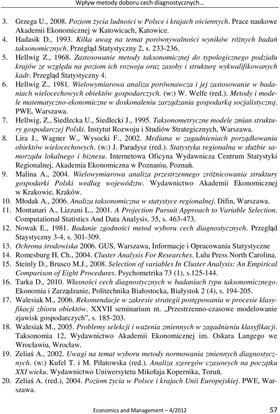 Zastosowanie metody taksonomicznej do typologicznego podziału krajów ze względu na poziom ich rozwoju oraz zasoby i strukturę wykwalifikowanych kadr. Przegląd Statystyczny 4. 6. Hellwig Z., 1981.