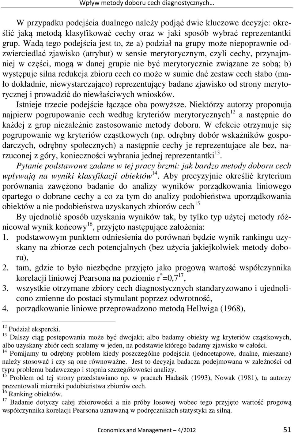 merytorycznie związane ze sobą; b) występuje silna redukcja zbioru cech co może w sumie dać zestaw cech słabo (mało dokładnie, niewystarczająco) reprezentujący badane zjawisko od strony merytorycznej