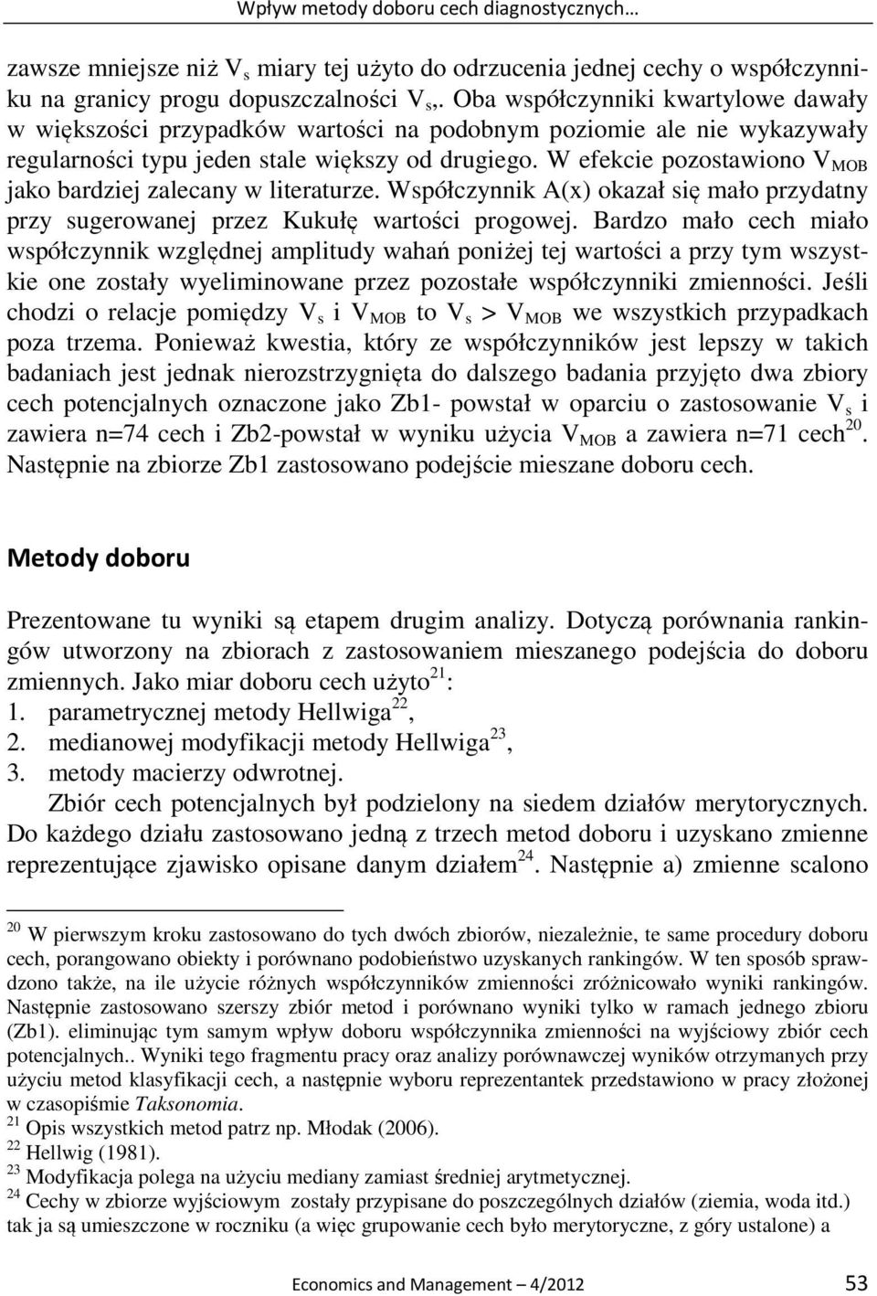 W efekcie pozostawiono V MOB jako bardziej zalecany w literaturze. Współczynnik A(x) okazał się mało przydatny przy sugerowanej przez Kukułę wartości progowej.