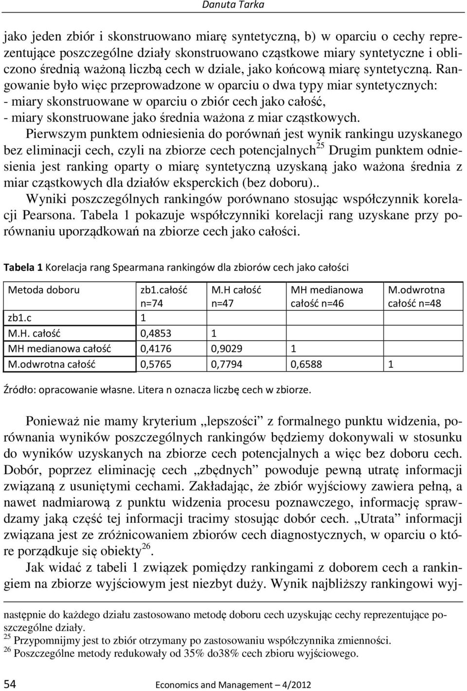 Rangowanie było więc przeprowadzone w oparciu o dwa typy miar syntetycznych: - miary skonstruowane w oparciu o zbiór cech jako całość, - miary skonstruowane jako średnia ważona z miar cząstkowych.