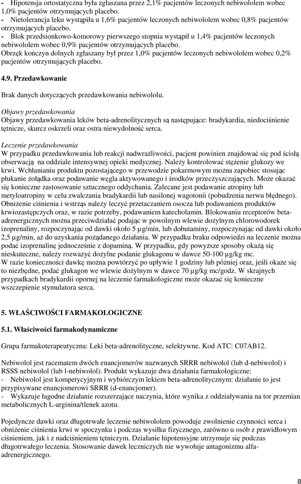 - Blok przedsionkowo-komorowy pierwszego stopnia wystąpił u 1,4% pacjentów leczonych nebiwololem wobec 0,9% pacjentów otrzymujących placebo.