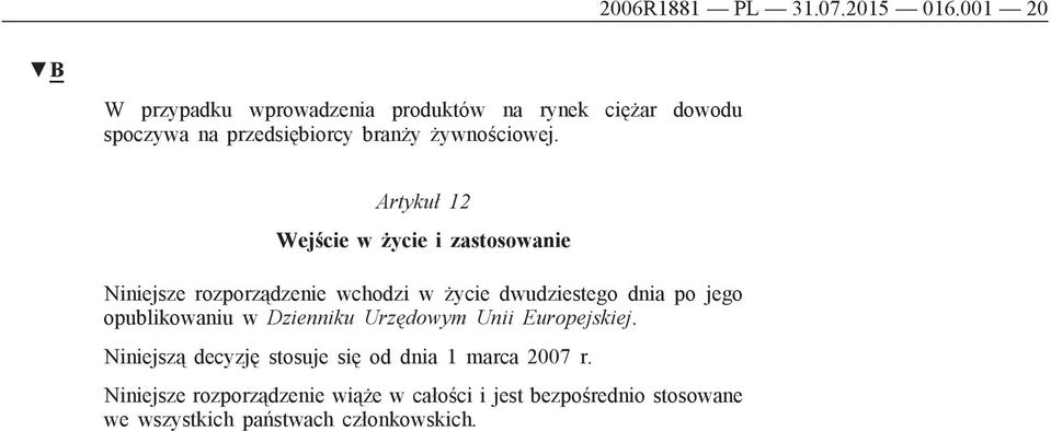 Artykuł 12 Wejście w życie i zastosowanie Niniejsze rozporządzenie wchodzi w życie dwudziestego dnia po jego